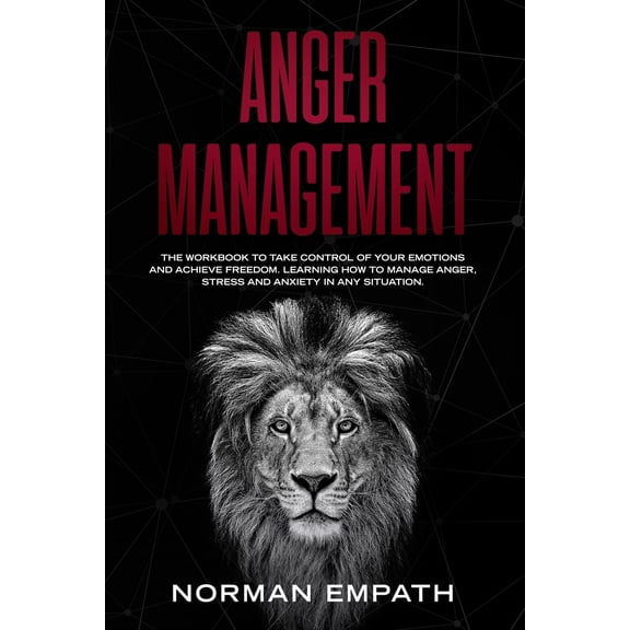 Anger Management: The Workbook to Take Control of Your Emotions and Achieve Freedom. Learning How to Manage Anger, Stress and Anxiety in Any Situation. (Paperback)