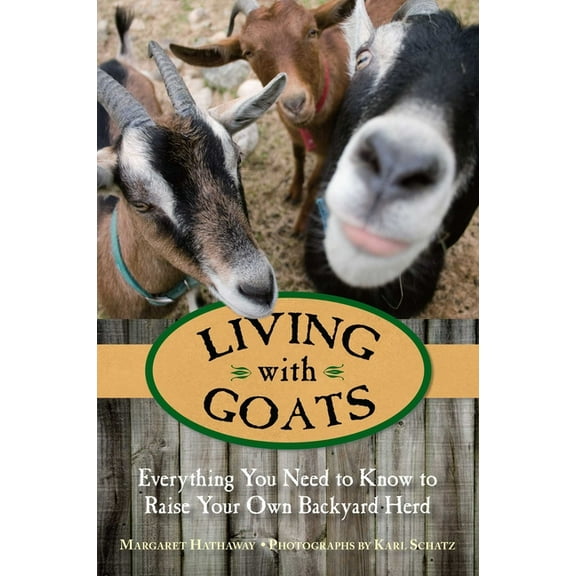 Living with Living with Goats: Everything You Need To Know To Raise Your Own Backyard Herd, (Paperback)