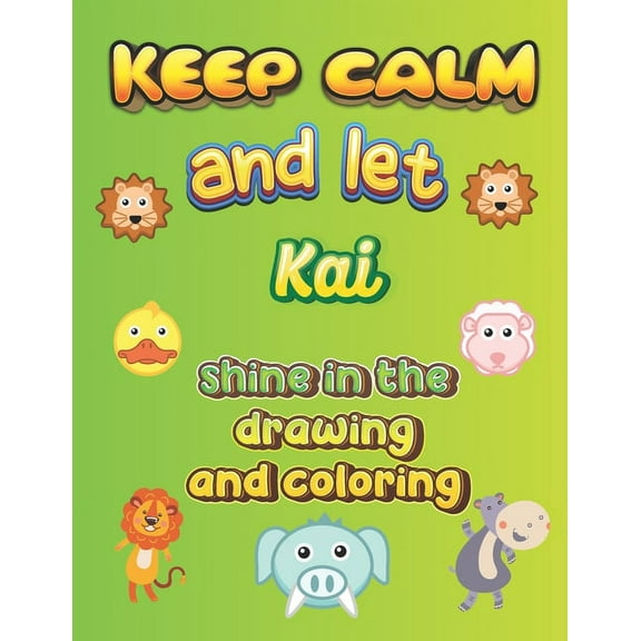 keep calm and let Kai shine in the drawing and coloring : This drawing and coloring book can be given as a gift on Christmas and on all occasions to the most beautiful girl named Kai (Paperback)