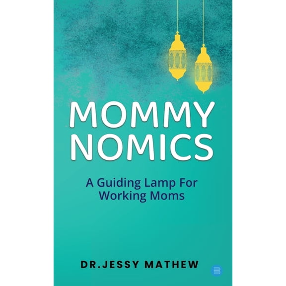 Mommy Nomics ( A Guiding Lamp For Working Moms), (Paperback)