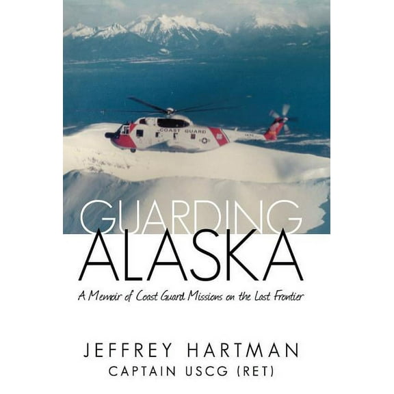Guarding Alaska : A Memoir of Coast Guard Missions on the Last Frontier (Hardcover)