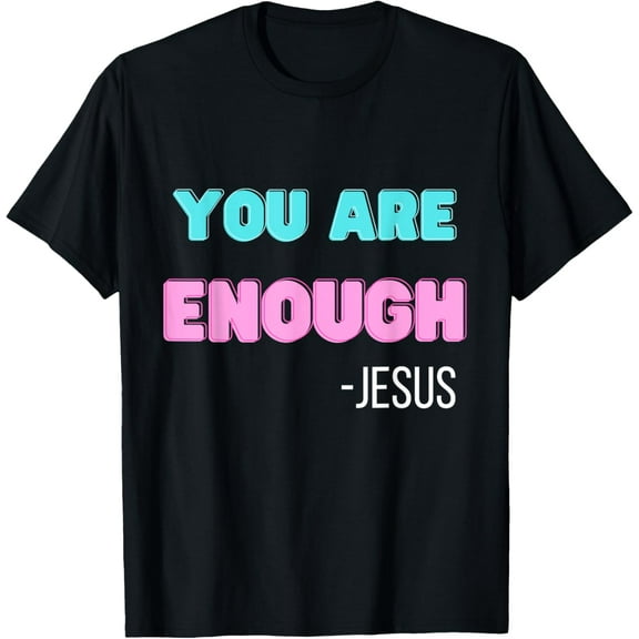 YOU ARE ENOUGH Jesus T-Shirt Shirts