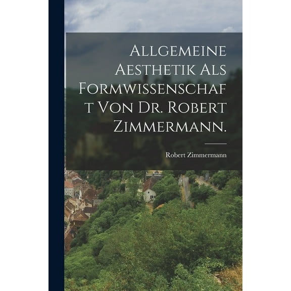 Allgemeine Aesthetik als Formwissenschaft von Dr. Robert Zimmermann. (Paperback)
