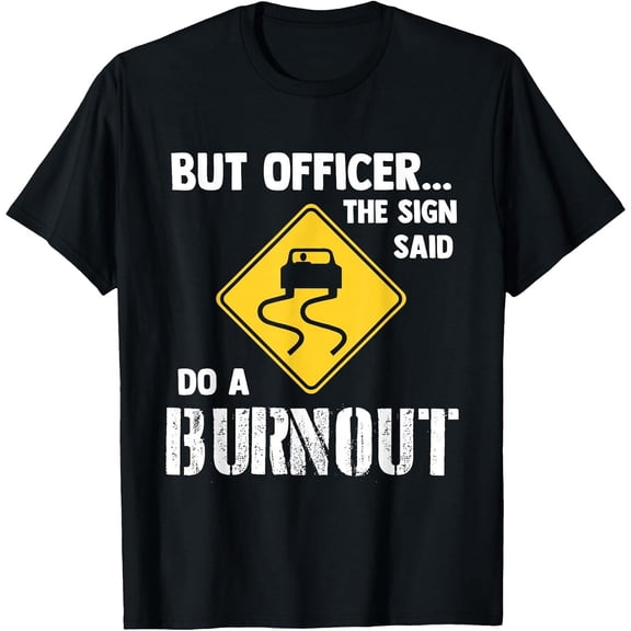 But Officer The Sign Said Do a Burnout - Funny Car T-Shirt, Black Comfortable Breathable Soft Tee, Men's 100% Cotton T-Shirt 180gsm