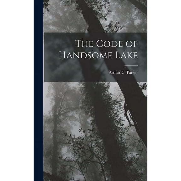 The Code of Handsome Lake (Hardcover) by Arthur C Parker