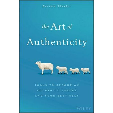 The Art of Authenticity : Tools to Become an Authentic Leader and Your Best (Best Self Harm Tools)