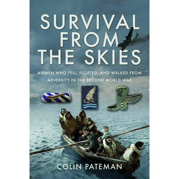 Survival from the Skies: Airmen Who Fell, Floated, and Walked from Adversity in the Second World War, (Hardcover)