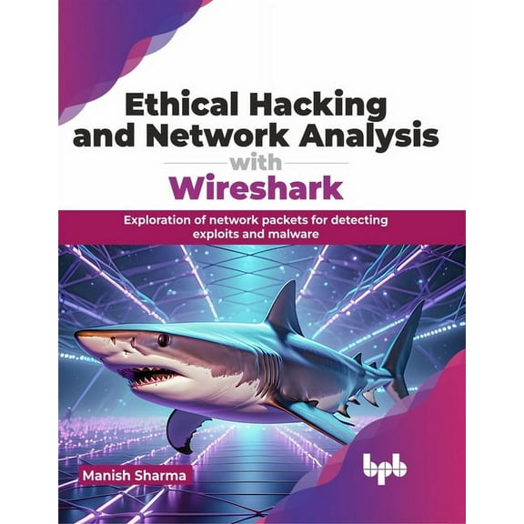 Ethical Hacking and Network Analysis with Wireshark: Exploration of Network Packets for Detecting Exploits and Malware (Paperback)