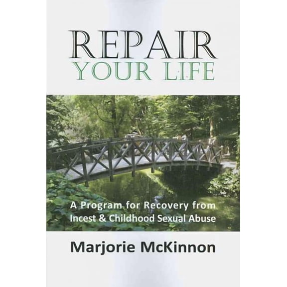 Repair Your Life: A Program for Recovery from Incest & Childhood Sexual Abuse (Paperback) by Margie McKinnon, Marjorie McKinnon