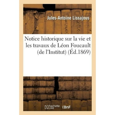 Histoire: Notice Historique Sur La Vie Et Les Travaux de Léon Foucault (de l'Institut) (Paperback)