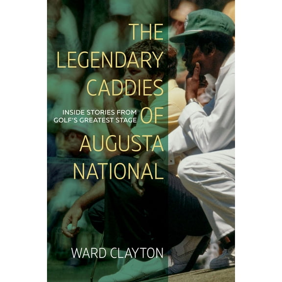 The Legendary Caddies of Augusta National: Inside Stories from Golf's Greatest Stage, (Paperback)