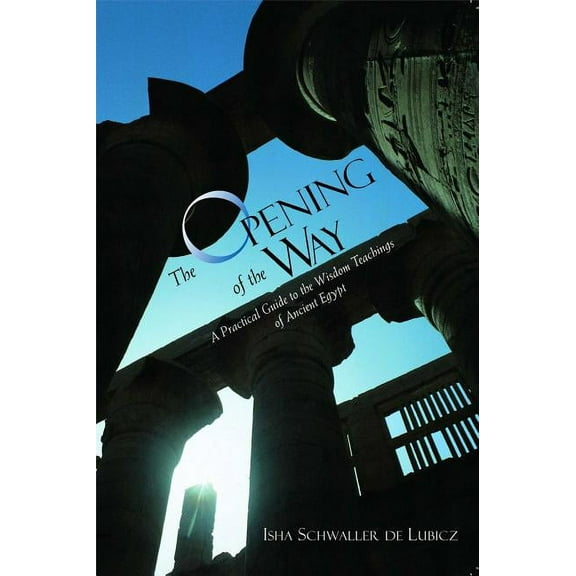 The Opening of the Way: A Practical Guide to the Wisdom Teachings of Ancient Egypt, (Paperback)