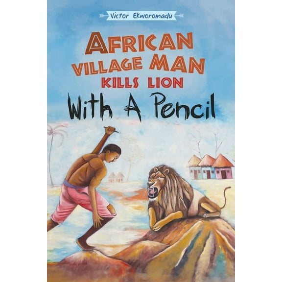 African Village Man Kills Lion with a Pencil, (Paperback)
