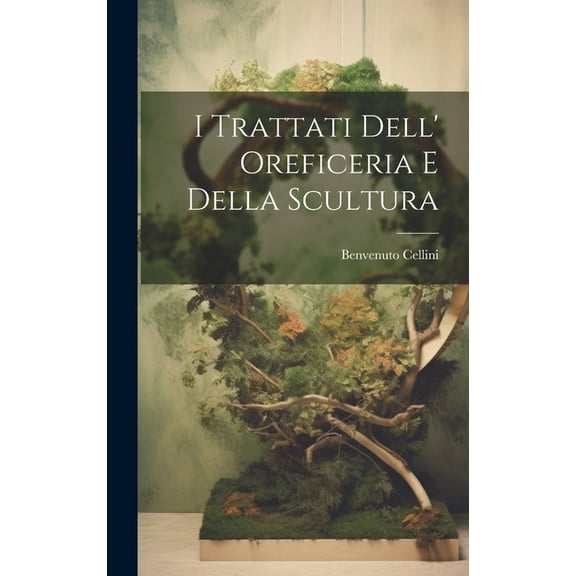 I Trattati Dell' Oreficeria E Della Scultura (Hardcover)