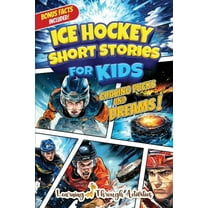 Ice Hockey Short Stories For Kids: Tales of Triumph From Ice Hockey History To Motivate Young Aspiring Sports Champions , (Paperback)