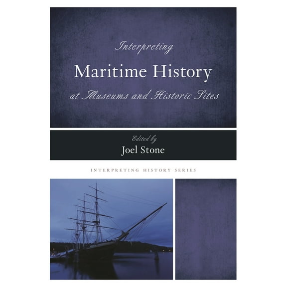 Interpreting History Interpreting Maritime History at Museums and Historic Sites, (Paperback)