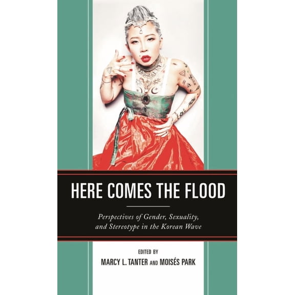 Here Comes the Flood: Perspectives of Gender, Sexuality, and Stereotype in the Korean Wave, (Paperback)