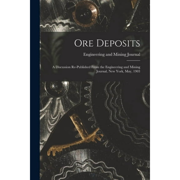Ore Deposits : A Discussion Re-published From the Engineering and Mining Journal, New York, May, 1903 (Paperback)