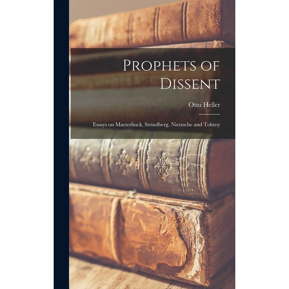 Prophets of Dissent : Essays on Maeterlinck, Strindberg, Nietzsche and Tolstoy (Hardcover)