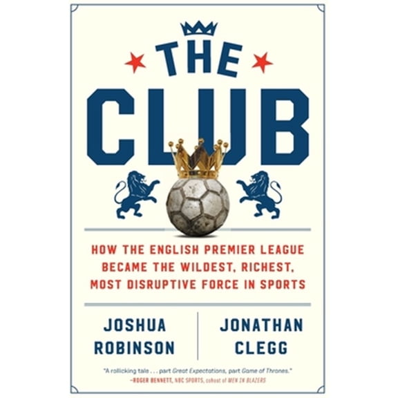 Pre-Owned The Club: How the English Premier League Became the Wildest, Richest, Most Disruptive Force in Sports (Paperback) 0358213053 9780358213055