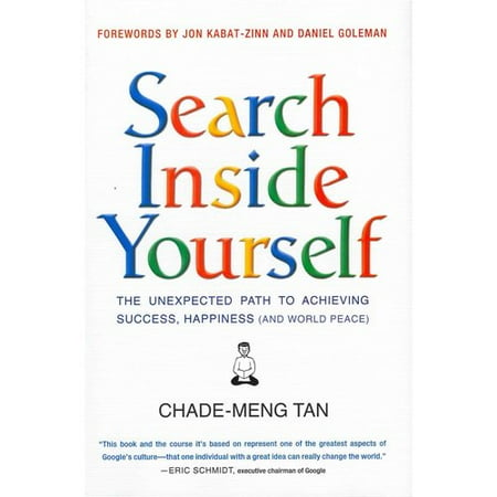Search Inside Yourself: The Unexpected Path to Achieving Success, Happiness (and World Peace)