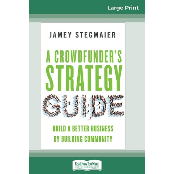 A Crowdfunder's Strategy Guide: Build a Better Business by Building Community (16pt Large Print Edition), (Paperback)