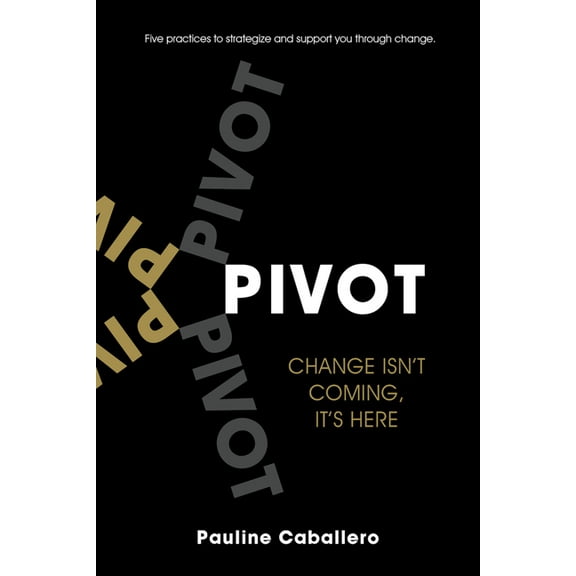 PIVOT : Five Practices to Strategize and Support You Through Change (Paperback)