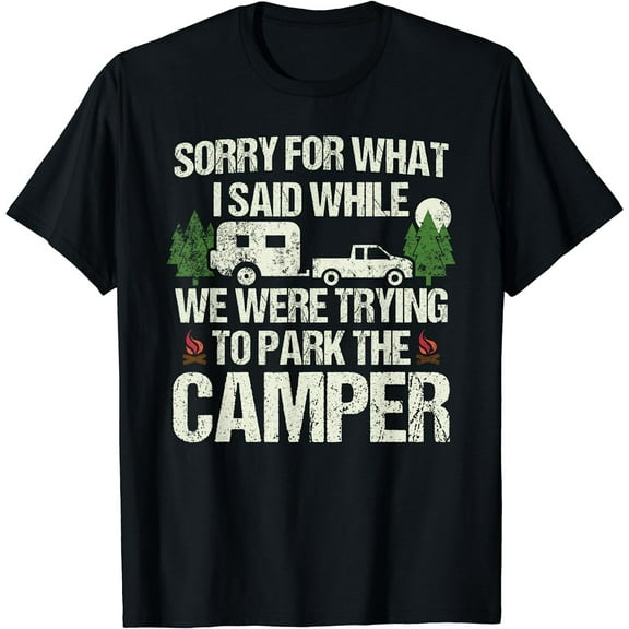 Sorry For What I Said Funny Parking The Camper Men Women Short Sleeve T-Shirt Black Casual Tee