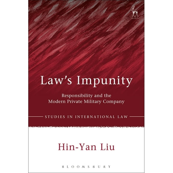 Studies in International Law Law's Impunity: Responsibility and the Modern Private Military Company, Book 56, (Hardcover)