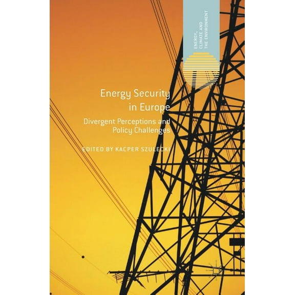 Energy, Climate and the Environment Energy Security in Europe: Divergent Perceptions and Policy Challenges, (Hardcover)