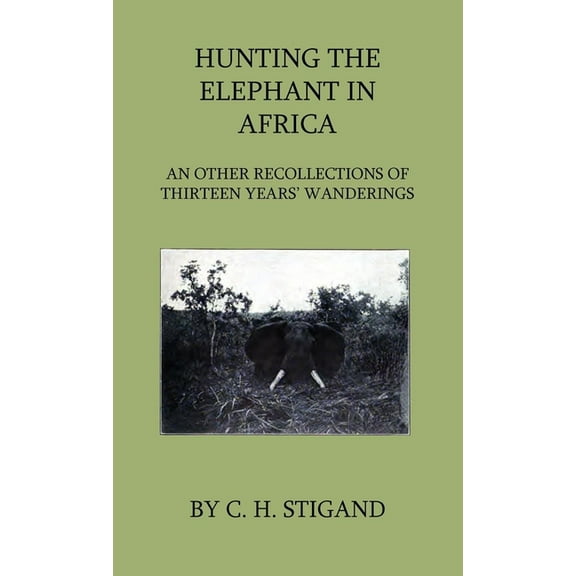 Hunting the Elephant in Africa and Other Recollections of Thirteen Years' Wanderings, (Hardcover)