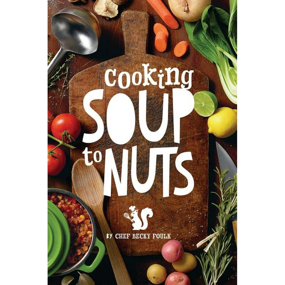Soup to Nuts 60 Combo Meals That Start with a Pot of Soup Walmart