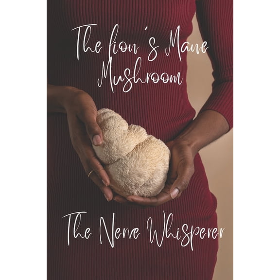 The lion's Mane Mushroom: The Nerve Whisperer, (Paperback)