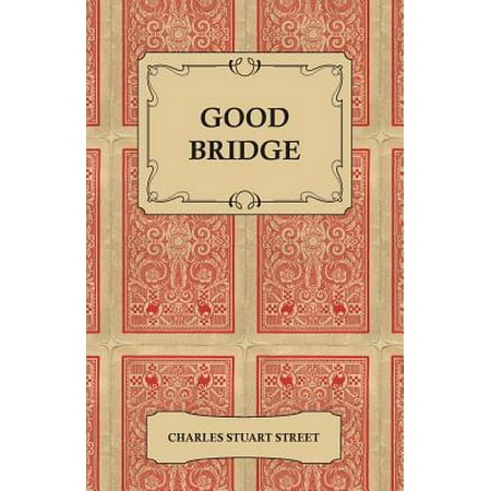 Good Bridge - A Classification and Analysis of the Best Plays as Played To-Day by the Best
