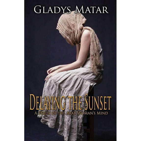 Delaying the Sunset: A Study of the Arab Woman's Mind, (Paperback)