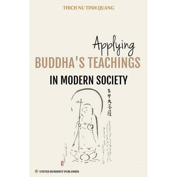 Applying Buddha's Teachings in Modern Society: A Thesis Presented For the Degree of Ph. D in Religious Studies, (Paperback)