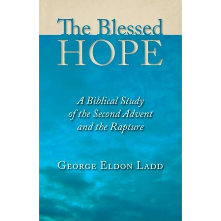 The Blessed Hope : A Biblical Study of the Second Advent and the Rapture