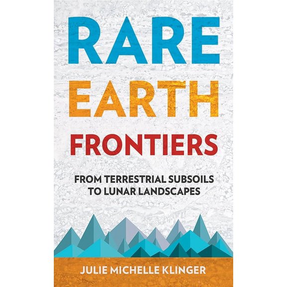 Rare Earth Frontiers: From Terrestrial Subsoils to Lunar Landscapes, (Hardcover)