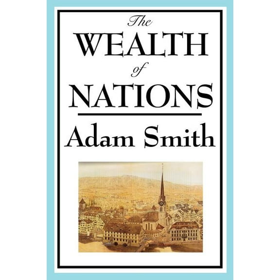 The Wealth of Nations: Adam Smith's Landmark Treatise on Markets and Trade, (Paperback)
