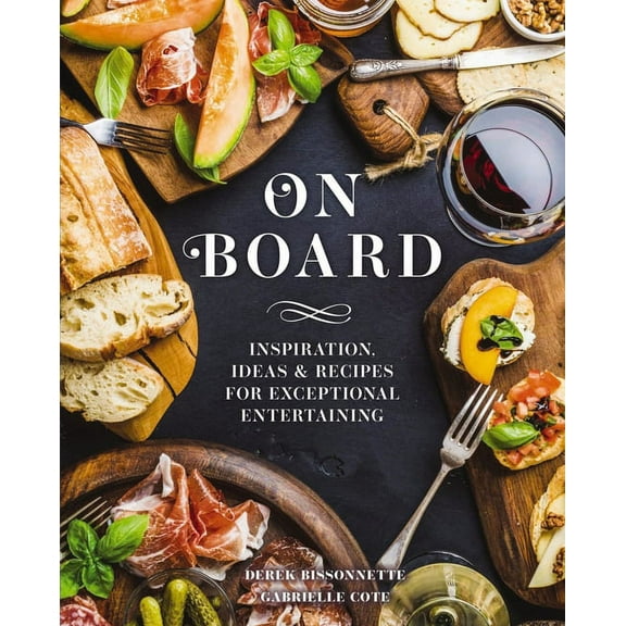 On Board: Inspiration, Ideas and Recipes for Exceptional Entertaining