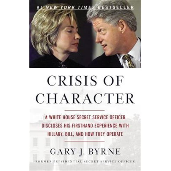 Pre-Owned Crisis of Character: A White House Secret Service Officer Discloses His Firsthand Experience with Hillary, Bill, and How They Operate (Paperback) 1455568899 9781455568895