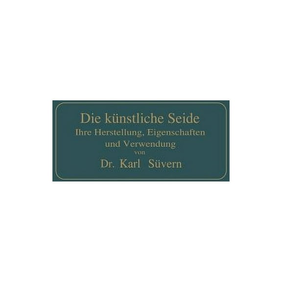 Die KÃ¼nstliche Seide: Ihre Herstellung, Eigenschaften Und Verwendung, (Paperback)