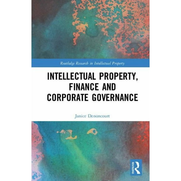 Routledge Research in Intellectual Prope Intellectual Property, Finance and Corporate Governance, (Hardcover)