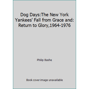 Dog Days:The New York Yankees' Fall from Grace and: Return to Glory,1964-1976 [Hardcover - Used]