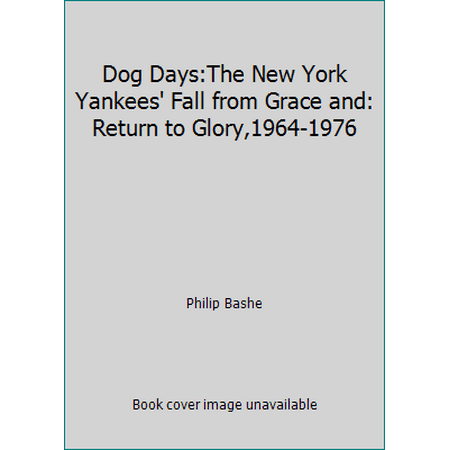 Dog Days:The New York Yankees' Fall from Grace and: Return to Glory,1964-1976 [Hardcover - Used]