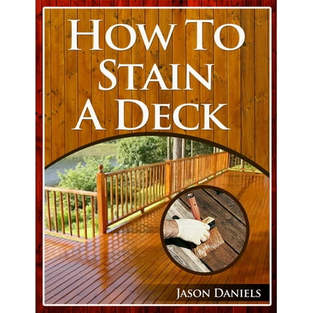 How To Stain A Deck - eBook (Best Deck Stain On The Market)