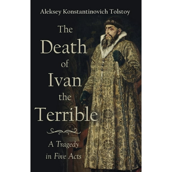 The Death of Ivan the Terrible - A Tragedy in Five Acts (Paperback)