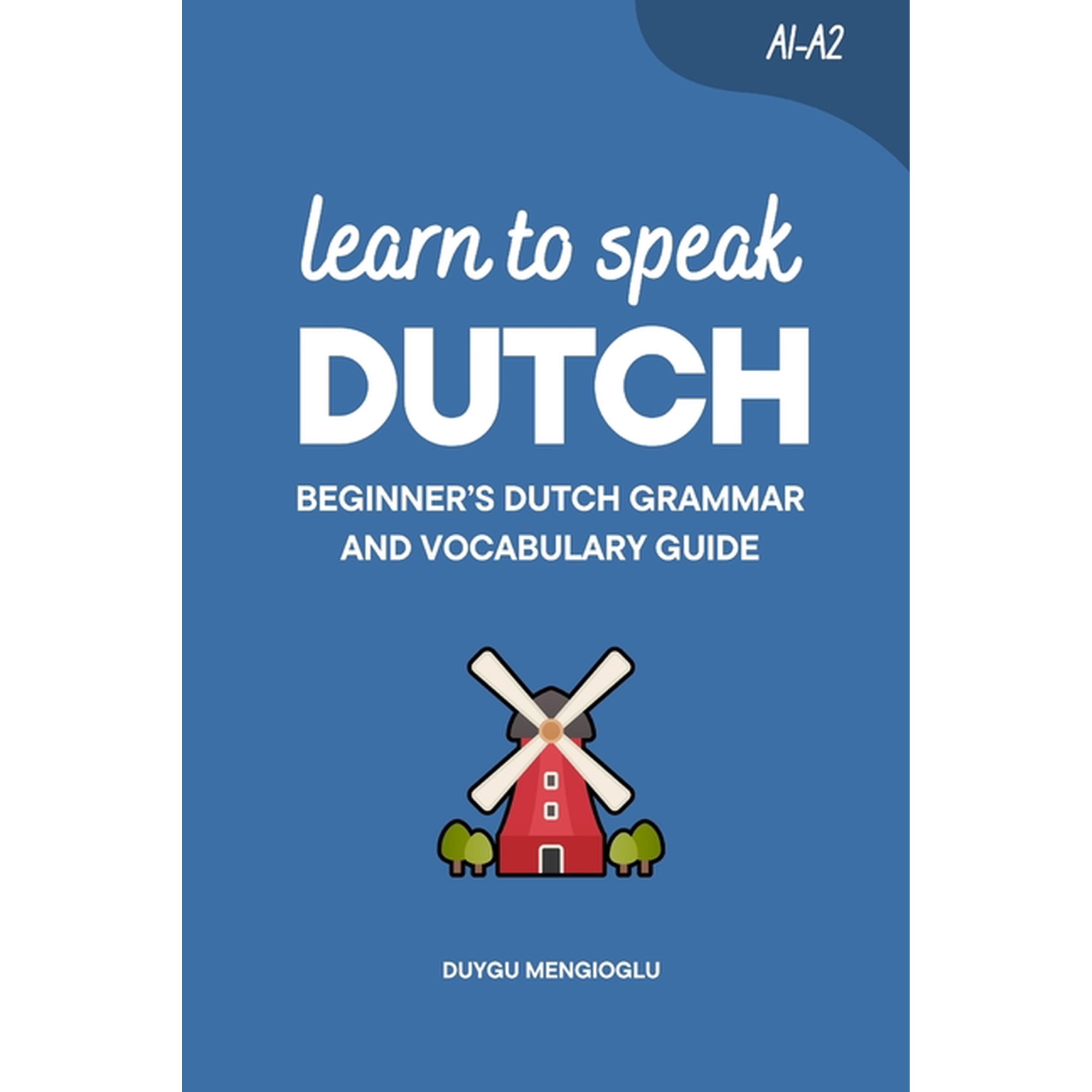 Learn Dutch Learn to Speak Dutch: Beginner's Dutch Grammar and Vocabulary Guide, (Paperback)