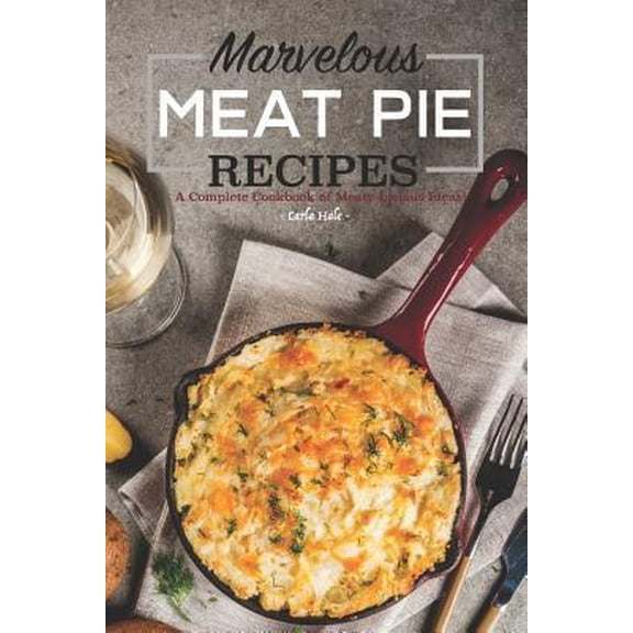 Pre-Owned Marvelous Meat Pie Recipes: A Complete Cookbook of Meaty-Licious Ideas! (Paperback) 1795174951 9781795174954