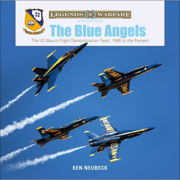 Legends of Warfare: Aviation The Blue Angels: The US Navy's Flight Demonstration Team, 1946 to the Present, Book 13, (Hardcover)